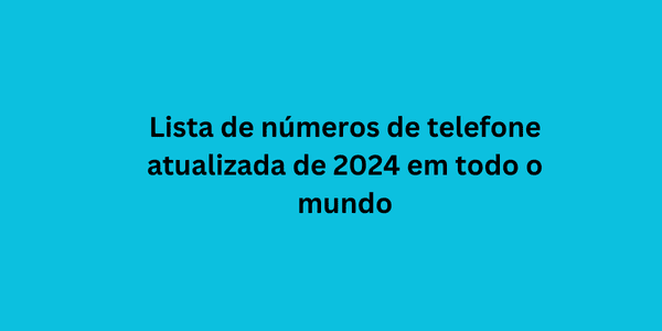 lista de números de telefone atualizada de 2024 em todo o mundo